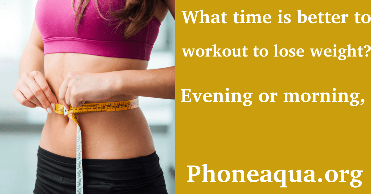 Evening or morning, what time is better to workout to lose weight?